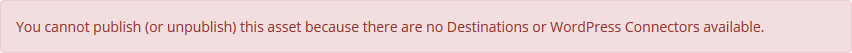 Cascade alert - no available destinations message - You cannot publish (or unpublish) this asset because there are no Destinations or WordPress Connectors available.